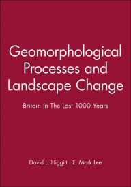 Title: Geomorphological Processes and Landscape Change: Britain In The Last 1000 Years / Edition 1, Author: David L. Higgitt