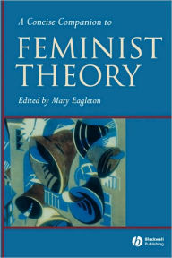 Title: A Concise Companion to Feminist Theory / Edition 1, Author: Mary Eagleton