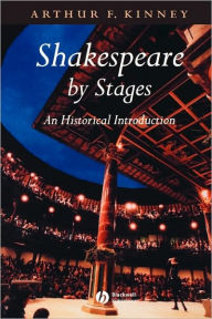 Title: Shakespeare by Stages: An Historical Introduction / Edition 1, Author: Arthur F. Kinney