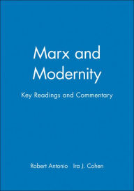 Title: Marx and Modernity: Key Readings and Commentary / Edition 1, Author: Robert Antonio