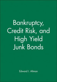 Title: Bankruptcy, Credit Risk, and High Yield Junk Bonds / Edition 1, Author: Edward I. Altman