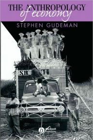Title: The Anthropology of Economy: Community, Market, and Culture / Edition 1, Author: Stephen Gudeman