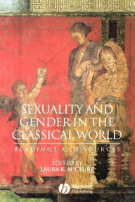 Title: Sexuality and Gender in the Classical World: Readings and Sources / Edition 1, Author: Laura K. McClure