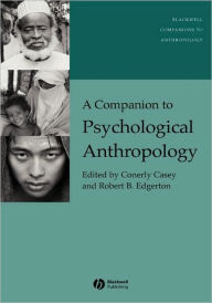 Title: A Companion to Psychological Anthropology: Modernity and Psychocultural Change / Edition 1, Author: Conerly Casey