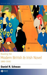 Title: Reading the Modern British and Irish Novel 1890 - 1930 / Edition 1, Author: Daniel R. Schwarz