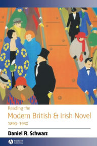 Title: Reading the Modern British and Irish Novel 1890 - 1930 / Edition 1, Author: Daniel R. Schwarz