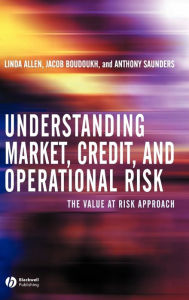 Title: Understanding Market, Credit, and Operational Risk: The Value at Risk Approach / Edition 1, Author: Linda Allen