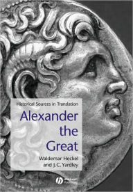 Title: Alexander the Great: Historical Sources in Translation / Edition 1, Author: Waldemar Heckel