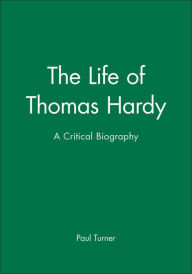 Title: The Life of Thomas Hardy: A Critical Biography, Author: Paul Turner