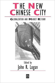 Title: The New Chinese City: Globalization and Market Reform / Edition 1, Author: John Logan
