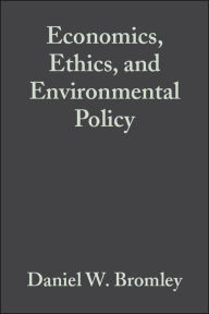 Title: Economics, Ethics, and Environmental Policy: Contested Choices / Edition 1, Author: Daniel W. Bromley