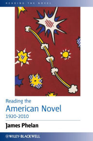 Title: Reading the American Novel 1920-2010 / Edition 1, Author: James Phelan