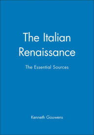 Title: The Italian Renaissance: The Essential Sources / Edition 1, Author: Kenneth Gouwens