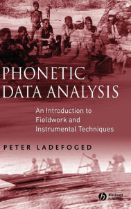 Title: Phonetic Data Analysis: An Introduction to Fieldwork and Instrumental Techniques / Edition 1, Author: Peter Ladefoged