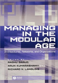 Title: Managing in the Modular Age: Architectures, Networks, and Organizations / Edition 1, Author: Raghu Garud