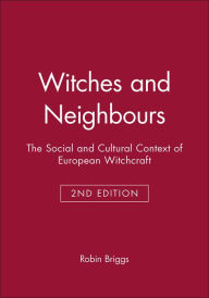 Title: Witches and Neighbours: The Social and Cultural Context of European Witchcraft / Edition 2, Author: Robin Briggs