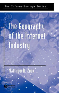 Title: The Geography of the Internet Industry: Venture Capital, Dot-coms, and Local Knowledge / Edition 1, Author: Matthew Zook