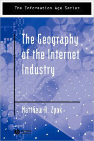 Title: The Geography of the Internet Industry: Venture Capital, Dot-coms, and Local Knowledge / Edition 1, Author: Matthew Zook