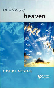 Title: A Brief History of Heaven / Edition 1, Author: Alister E. McGrath
