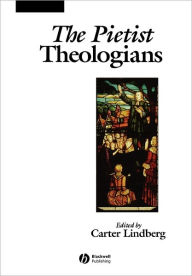 Title: The Pietist Theologians: An Introduction to Theology in the Seventeenth and Eighteenth Centuries / Edition 1, Author: Carter Lindberg