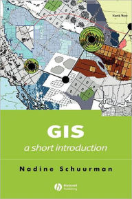 Title: GIS: A Short Introduction / Edition 1, Author: Nadine Schuurman