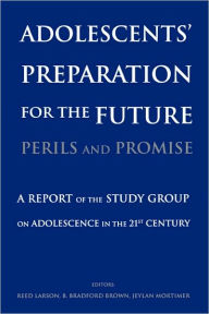 Title: Adolescents' Preparation for the Future: Perils and Promise: A Report of the Study Group on Adolescence in the 21st Century / Edition 1, Author: Reed W. Larson