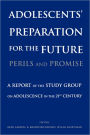 Adolescents' Preparation for the Future: Perils and Promise: A Report of the Study Group on Adolescence in the 21st Century / Edition 1