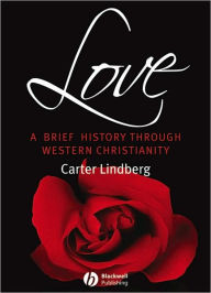 Title: Love: A Brief History Through Western Christianity / Edition 1, Author: Carter Lindberg