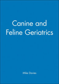 Title: Canine and Feline Geriatrics / Edition 1, Author: Mike Davies