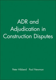 Title: ADR and Adjudication in Construction Disputes / Edition 1, Author: Peter Hibberd