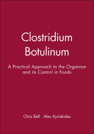 Clostridium Botulinum: A Practical Approach to the Organism and Its Control in Foods / Edition 1