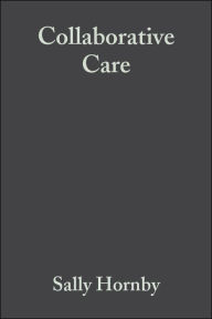 Title: Collaborative Care: Interprofessional, Interagency and Interpersonal / Edition 2, Author: Sally Hornby