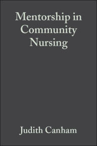 Title: Mentorship in Community Nursing: Challenges and Opportunities / Edition 1, Author: Judith Canham