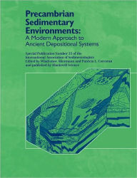 Title: Precambrian Sedimentary Environments: A Modern Approach to Ancient Depositional Systems / Edition 1, Author: Wladyslaw Altermann