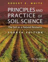 Title: Principles and Practice of Soil Science: The Soil as a Natural Resource / Edition 4, Author: Robert E. White