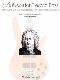 Title: J.S. Bach for Electric Bass: Three Duets and Five Solo Pieces Arranged for Bass Guitar, Author: Bob Gallway