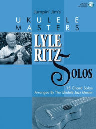 Title: Jumpin' Jim's Ukulele Masters: Lyle Ritz Solos: 15 Chord Solos Arranged by the Ukulele Jazz Master, Author: Jim Beloff