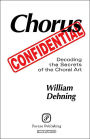 Chorus Confidential - Decoding the Secrets of the Choral Art / Edition 1