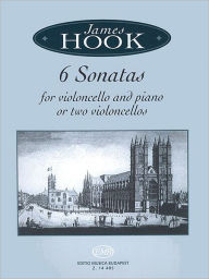 Title: James Hook - Six Sonatas for Violoncello and Piano: for Violoncello and Piano or Two Violoncellos, Author: James Hook