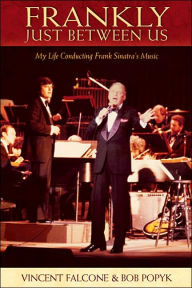 Title: Frankly: Just Between Us: My Life Conducting Frank Sinatra's Music, Author: Bob Popyk