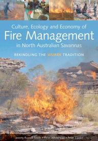 Culture, Ecology and Economy of Fire Management in North Australian Savannas: Rekindling the Wurrk Tradition