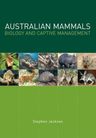 Title: Australian Mammals: Biology and Captive Management: Biology and Captive Management, Author: Stephen Jackson