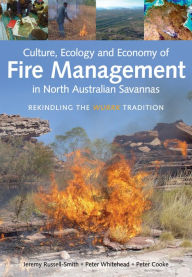 Title: Culture, Ecology and Economy of Fire Management in North Australian Savannas: Rekindling the Wurrk Tradition, Author: Jeremy Russell-Smith