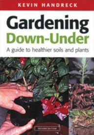 Title: Gardening Down-Under: A Guide to Healthier Soils and Plants, Author: Kevin Handreck