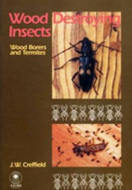 Title: Wood Destroying Insects: Wood Borers and Termites, Author: JW Creffield