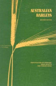 Title: Australian Barleys: Identification of Varieties, Grain Defects and Foreign Seeds, Author: CW Wrigley