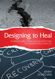 Title: Designing to Heal: Planning and Urban Design Response to Disaster and Conflict, Author: Jenny Donovan