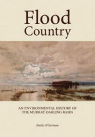 Title: Flood Country: An Environmental History of the Murray-Darling Basin, Author: Emily O'Gorman
