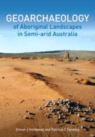 Title: Geoarchaeology of Aboriginal Landscapes in Semi-arid Australia, Author: Simon J. Holdaway