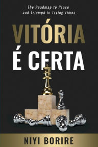 Title: VITÓRIA É CERTA: The Roadmap to Peace and Triumph In Trying Times, Author: Adeniyi Borire